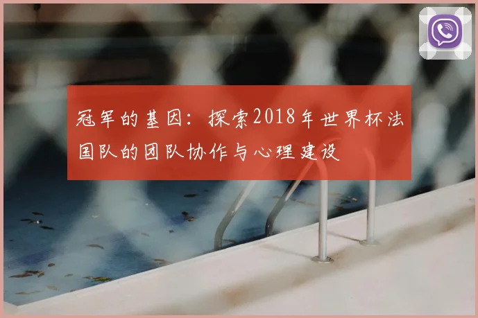 冠军的基因：探索2018年世界杯法国队的团队协作与心理建设