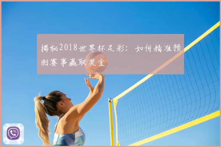 揭秘2018世界杯足彩:如何精准预测赛事赢取奖金