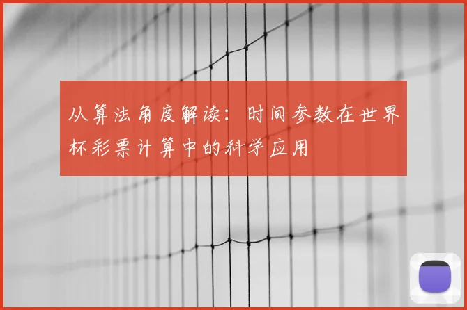 从算法角度解读:时间参数在世界杯彩票计算中的科学应用